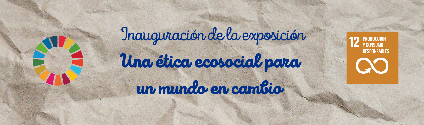 INAUGURACIÓN DE LA EXPOSICIÓN UNA ÉTICA ECOSOCIAL PARA UN MUNDO EN CAMBIO